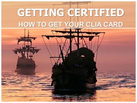 GETTING CERTIFIED HOW TO GET YOUR CLIA CARD. Applying for a CLIA Card Cruise Counsellor Certification Course Training Classes Travel Trade Shows Your.