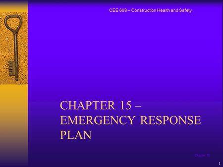 Chapter 15 1 CHAPTER 15 – EMERGENCY RESPONSE PLAN CEE 698 – Construction Health and Safety.