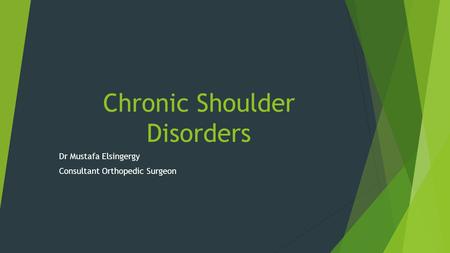 Chronic Shoulder Disorders Dr Mustafa Elsingergy Consultant Orthopedic Surgeon.