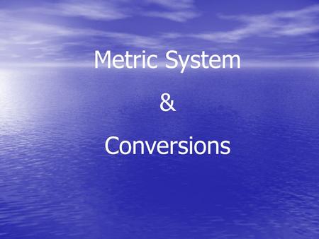 Metric System & Conversions.