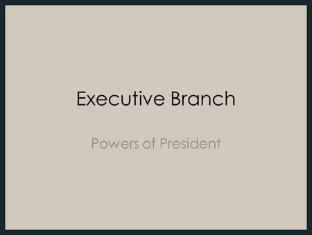 Executive Branch Powers of President. Review  https://www.youtube.com/watch?v=8g1O7c 4j0YU (debate) https://www.youtube.com/watch?v=8g1O7c 4j0YU 