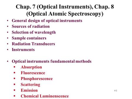 4-1 Chap. 7 (Optical Instruments), Chap. 8 (Optical Atomic Spectroscopy) General design of optical instruments Sources of radiation Selection of wavelength.