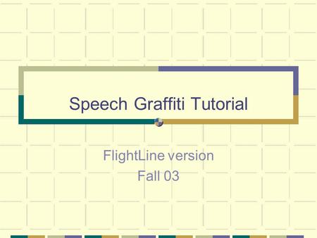 Speech Graffiti Tutorial FlightLine version Fall 03.