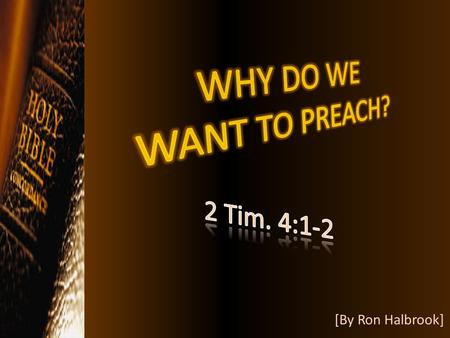 WHY DO WE WANT TO PREACH? 2 Tim. 4:1-2 [By Ron Halbrook]