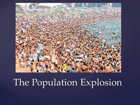 The Population Explosion. World Population Growth Rate has declined. - 2% in 1970s down to 1.4% in 1998. - Still 80 million people added to the world.