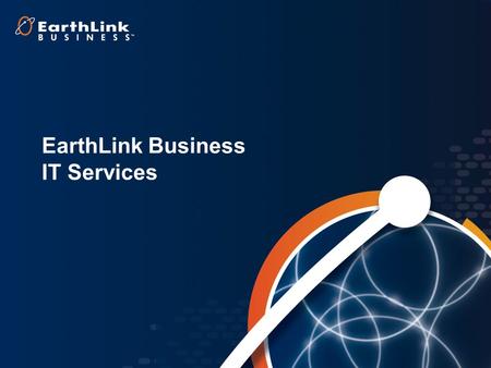 EarthLink Business IT Services. EarthLink Business IT Services Snapshot Comprehensive IT services portfolio −Data center, virtualization, IT security,