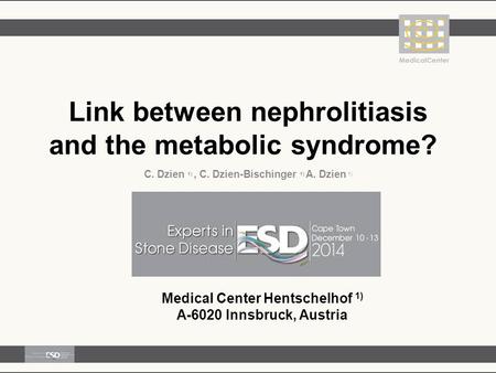 Link between nephrolitiasis and the metabolic syndrome? C. Dzien 1), C. Dzien-Bischinger 1) A. Dzien 1) Medical Center Hentschelhof 1) A-6020 Innsbruck,