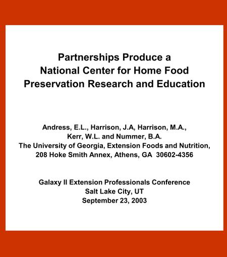 Partnerships Produce a National Center for Home Food Preservation Research and Education Andress, E.L., Harrison, J.A, Harrison, M.A., Kerr, W.L. and Nummer,