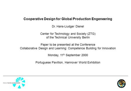 Cooperative Design for Global Production Engeneering Dr. Hans-Liudger Dienel Center for Technology and Society (ZTG) of the Technical University Berlin.