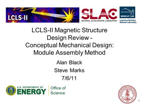 LCLS-II Magnetic Structure Design Review - Conceptual Mechanical Design: Module Assembly Method Alan Black Steve Marks 7/6/11 1.