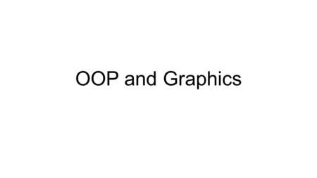 OOP and Graphics. Object Oriented Programming The ‘classic’ point of view of a programmer was that the program instructions were the active part, the.