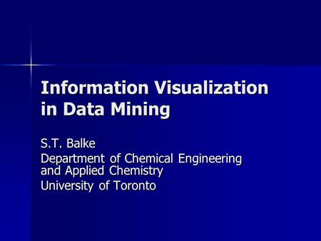 Information Visualization in Data Mining S.T. Balke Department of Chemical Engineering and Applied Chemistry University of Toronto.