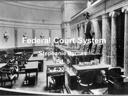 Federal Court System Stephanie Byrnes Pd. 5 4-22-08.