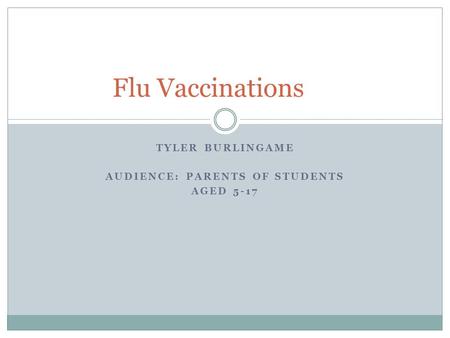 TYLER BURLINGAME AUDIENCE: PARENTS OF STUDENTS AGED 5-17 Flu Vaccinations.