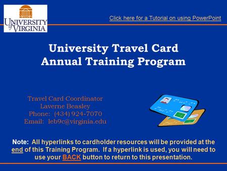 University Travel Card Annual Training Program Travel Card Coordinator Laverne Beasley Phone: (434) 924-7070   Note: All hyperlinks.