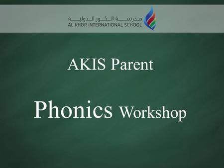 AKIS Parent Phonics Workshop. Aims of Workshop To share how phonics is taught at AKIS To develop parents’ confidence in helping their children with phonics.