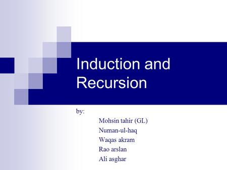 Induction and Recursion by: Mohsin tahir (GL) Numan-ul-haq Waqas akram Rao arslan Ali asghar.