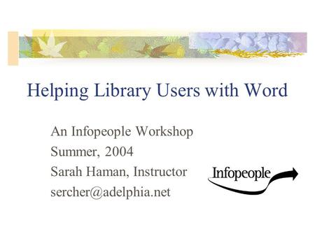 Helping Library Users with Word An Infopeople Workshop Summer, 2004 Sarah Haman, Instructor