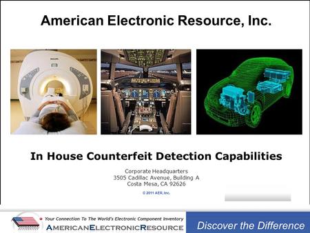 American Electronic Resource, Inc. In House Counterfeit Detection Capabilities Corporate Headquarters 3505 Cadillac Avenue, Building A Costa Mesa, CA 92626.