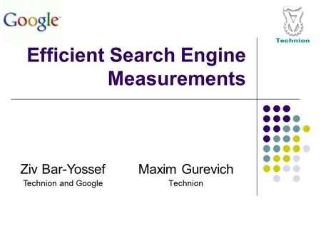 Efficient Search Engine Measurements Maxim Gurevich Technion Ziv Bar-Yossef Technion and Google.