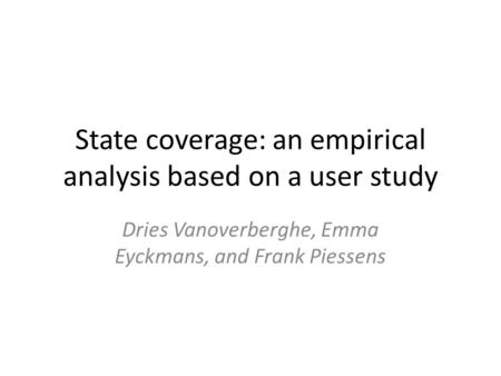 State coverage: an empirical analysis based on a user study Dries Vanoverberghe, Emma Eyckmans, and Frank Piessens.