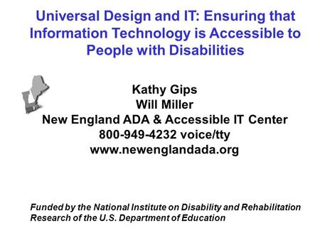 Kathy Gips Will Miller New England ADA & Accessible IT Center 800-949-4232 voice/tty www.newenglandada.org Funded by the National Institute on Disability.
