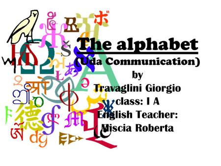 The alphabet (Uda Communication) by Travaglini Giorgio class: I A English Teacher: Miscia Roberta.