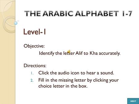 Level-1 Objective: Identify the letter Alif to Kha accurately. Directions: 1. Click the audio icon to hear a sound. 2. Fill in the missing letter by clicking.