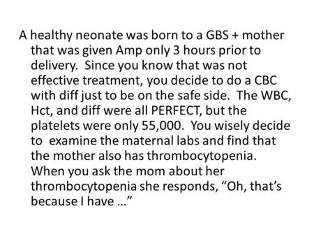 A healthy neonate was born to a GBS + mother that was given Amp only 3 hours prior to delivery. Since you know that was not effective treatment, you decide.