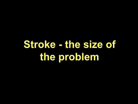 Stroke - the size of the problem. What is a stroke? What is a transient ischaemic attack? What is the size of the problem?