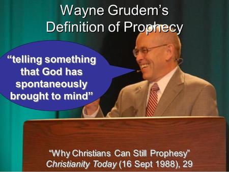 Wayne Grudem’s Definition of Prophecy “telling something that God has spontaneously brought to mind” “Why Christians Can Still Prophesy” Christianity Today.