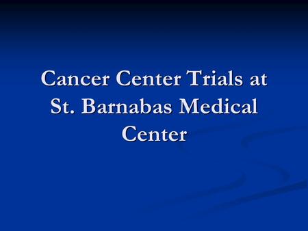 Cancer Center Trials at St. Barnabas Medical Center.