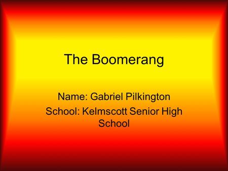 The Boomerang Name: Gabriel Pilkington School: Kelmscott Senior High School.