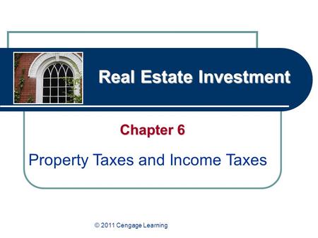Real Estate Investment Chapter 6 Property Taxes and Income Taxes © 2011 Cengage Learning.