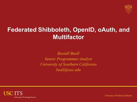 Federated Shibboleth, OpenID, oAuth, and Multifactor | 1 Federated Shibboleth, OpenID, oAuth, and Multifactor Russell Beall Senior Programmer/Analyst University.