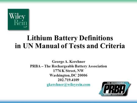Lithium Battery Definitions in UN Manual of Tests and Criteria George A. Kerchner PRBA – The Rechargeable Battery Association 1776 K Street, NW Washington,