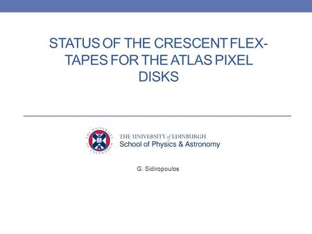 STATUS OF THE CRESCENT FLEX- TAPES FOR THE ATLAS PIXEL DISKS G. Sidiropoulos 1.