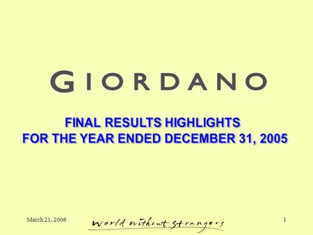 March 21, 20062005 Final Results - Giordano1. March 21, 20062005 Final Results - Giordano2 Group Financial Highlights For the Year Ended December 31,