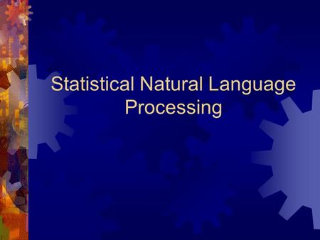 Statistical Natural Language Processing. What is NLP?  Natural Language Processing (NLP), or Computational Linguistics, is concerned with theoretical.