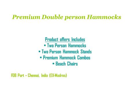 Premium Double person Hammocks Product offers Includes Two Person Hammocks Two Person Hammock Stands Premium Hammock Combos Beach Chairs FOB Port – Chennai,