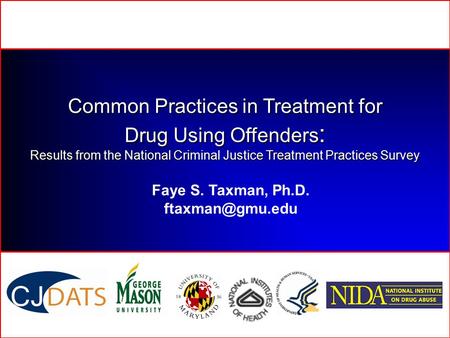 Common Practices in Treatment for Drug Using Offenders : Results from the National Criminal Justice Treatment Practices Survey Faye S. Taxman, Ph.D.