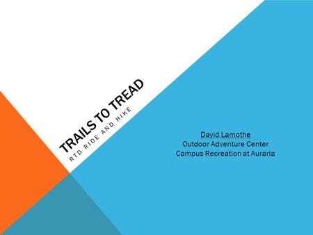 TRAILS TO TREAD RTD RIDE AND HIKE David Lamothe Outdoor Adventure Center Campus Recreation at Auraria.