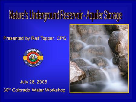 Presented by Ralf Topper, CPG 30 th Colorado Water Workshop July 28, 2005.