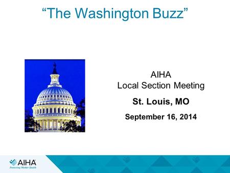 “The Washington Buzz” AIHA Local Section Meeting St. Louis, MO September 16, 2014.