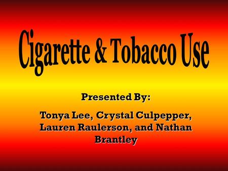 Presented By: Tonya Lee, Crystal Culpepper, Lauren Raulerson, and Nathan Brantley.