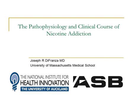 The Pathophysiology and Clinical Course of Nicotine Addiction Joseph R DiFranza MD University of Massachusetts Medical School.