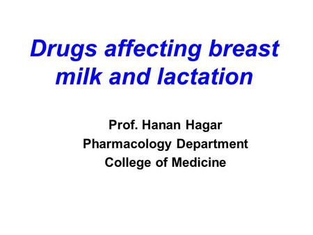 Drugs affecting breast milk and lactation Prof. Hanan Hagar Pharmacology Department College of Medicine.