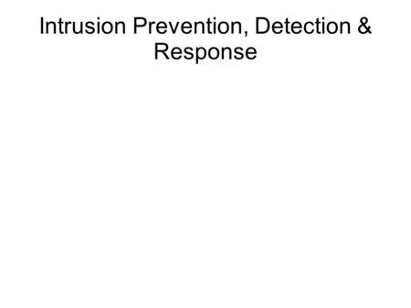 Intrusion Prevention, Detection & Response. IDS vs IPS IDS = Intrusion detection system IPS = intrusion prevention system.