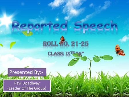Reported Speech Roll No Presented By:- Class: Ixth “A”