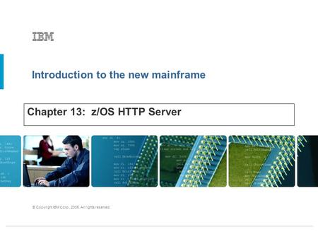 Introduction to the new mainframe © Copyright IBM Corp., 2005. All rights reserved. Chapter 13: z/OS HTTP Server.